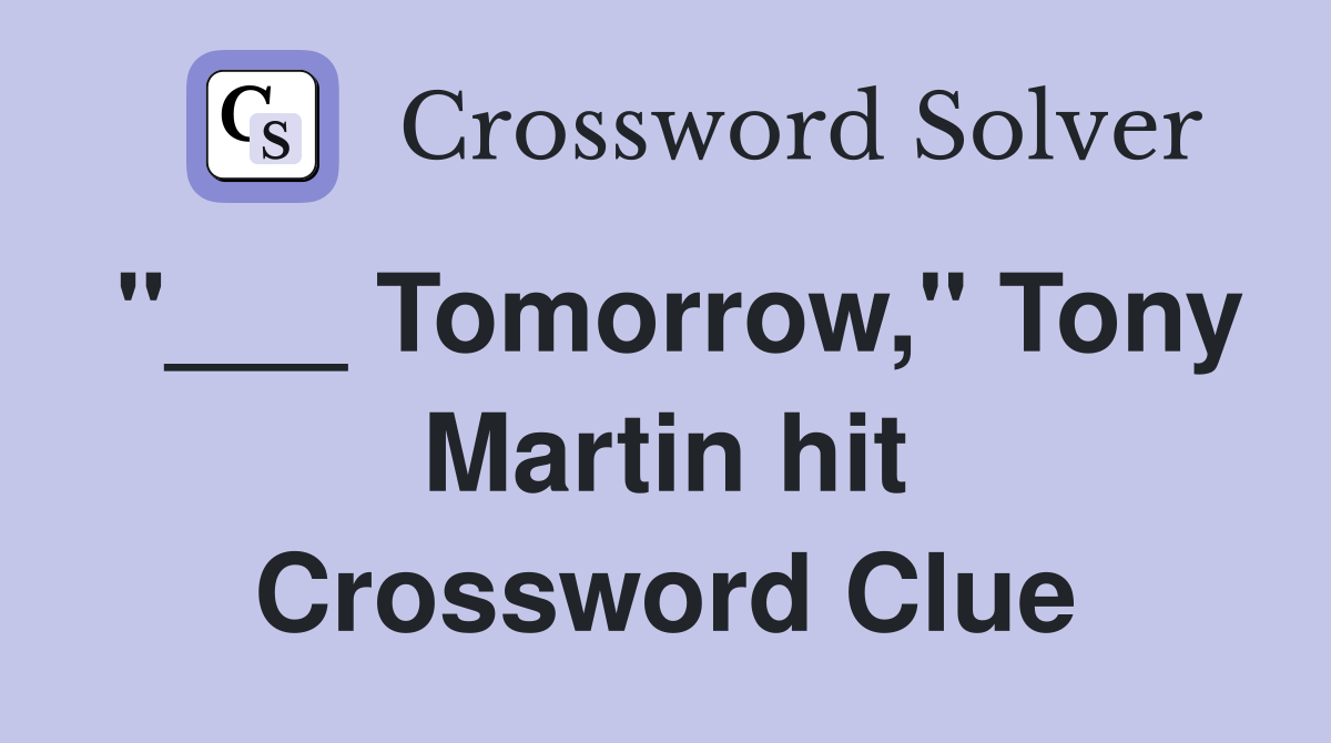 "___ Tomorrow," Tony Martin hit Crossword Clue