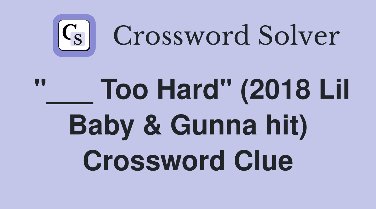 "___ Too Hard" (2018 Lil Baby & Gunna hit) Crossword Clue