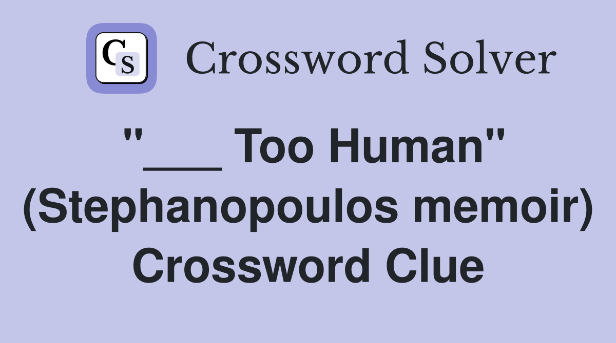 "___ Too Human" (Stephanopoulos memoir) Crossword Clue