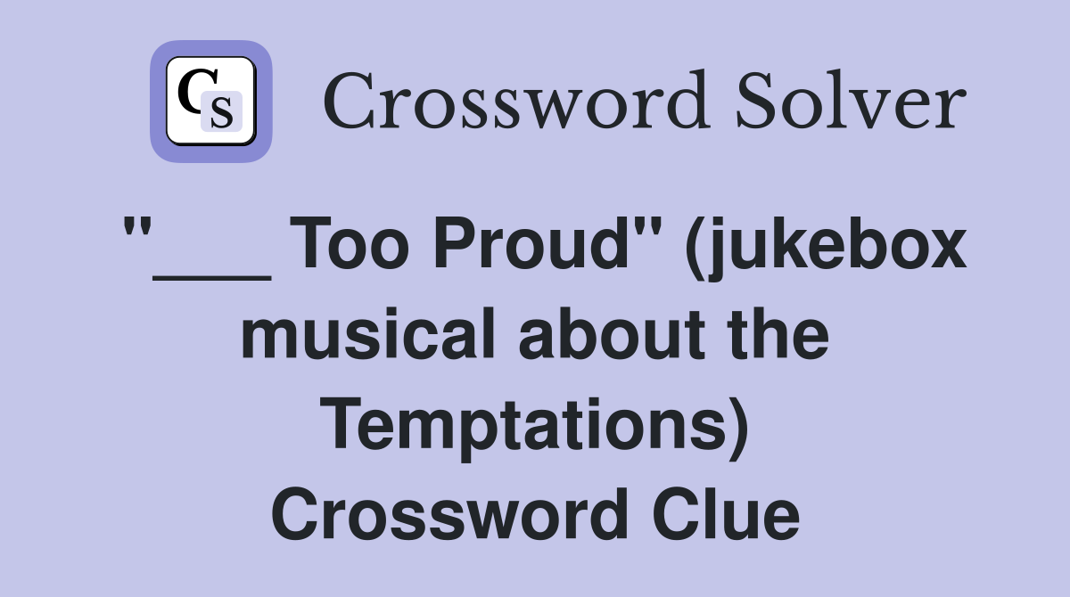 "___ Too Proud" (jukebox musical about the Temptations) Crossword Clue