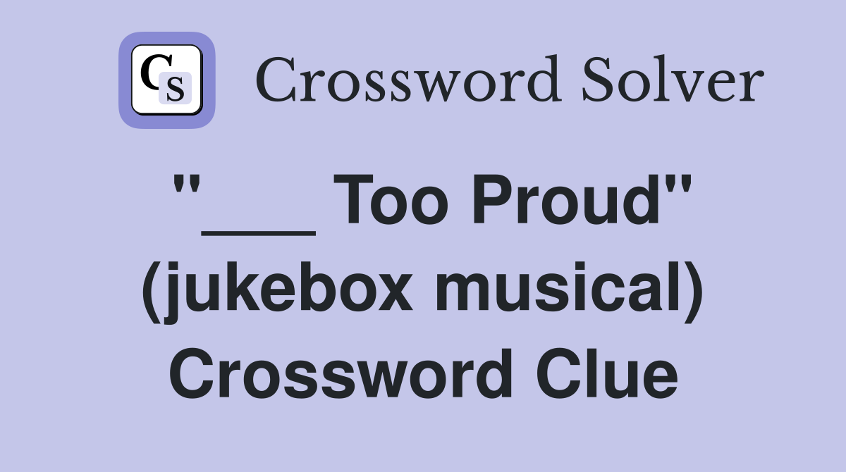 "___ Too Proud" (jukebox musical) Crossword Clue