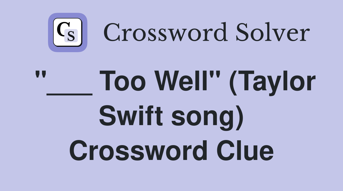 "___ Too Well" (Taylor Swift song) Crossword Clue