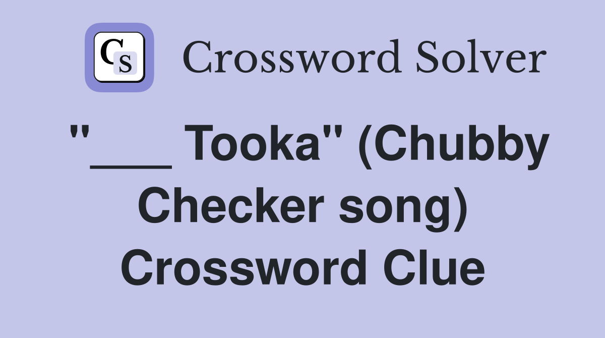 "___ Tooka" (Chubby Checker song) Crossword Clue