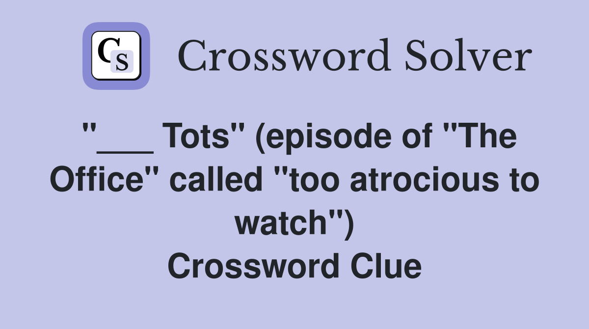 "___ Tots" (episode of "The Office" called "too atrocious to watch") Crossword Clue