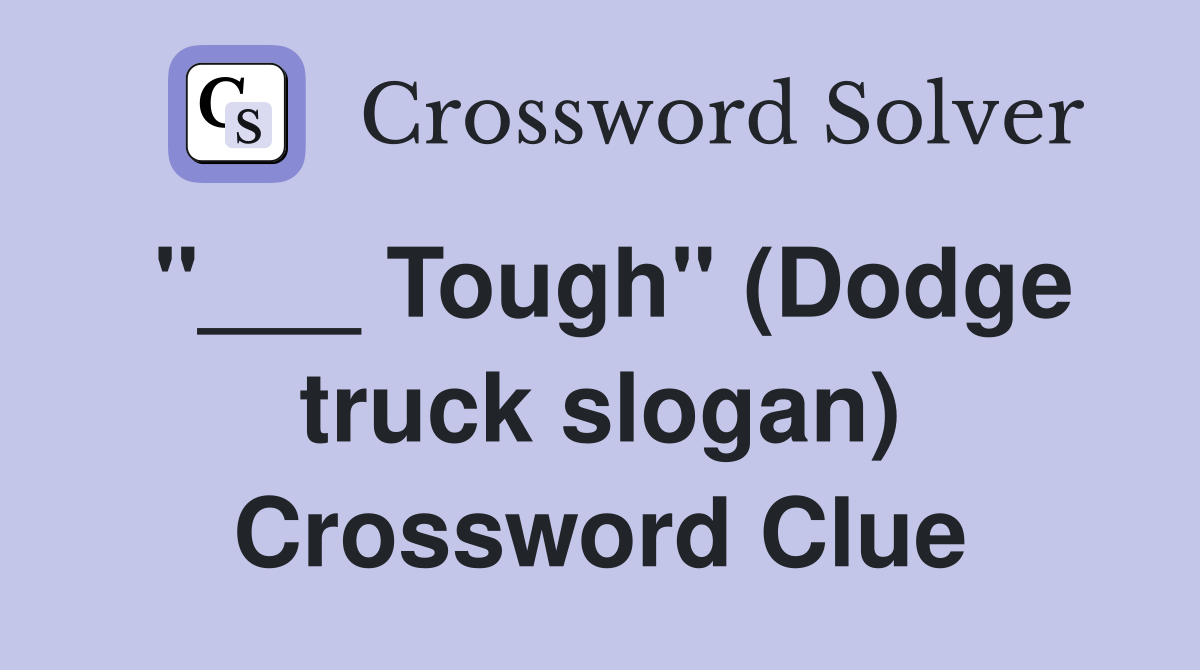 "___ Tough" (Dodge truck slogan) Crossword Clue