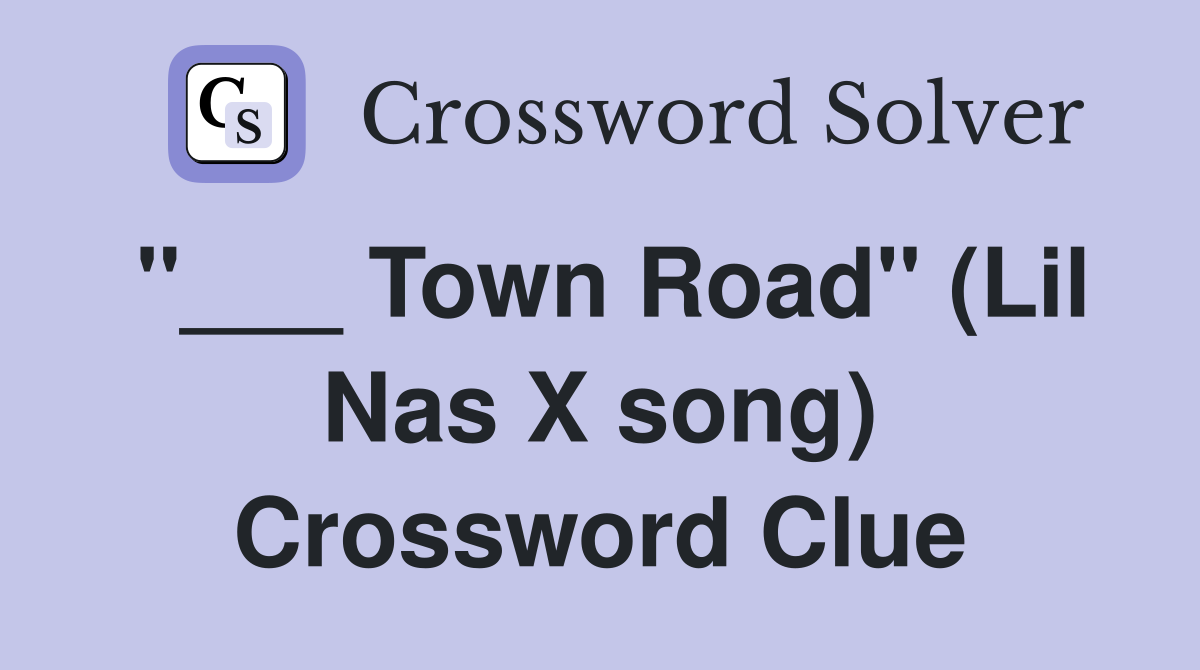 "___ Town Road" (Lil Nas X song) Crossword Clue