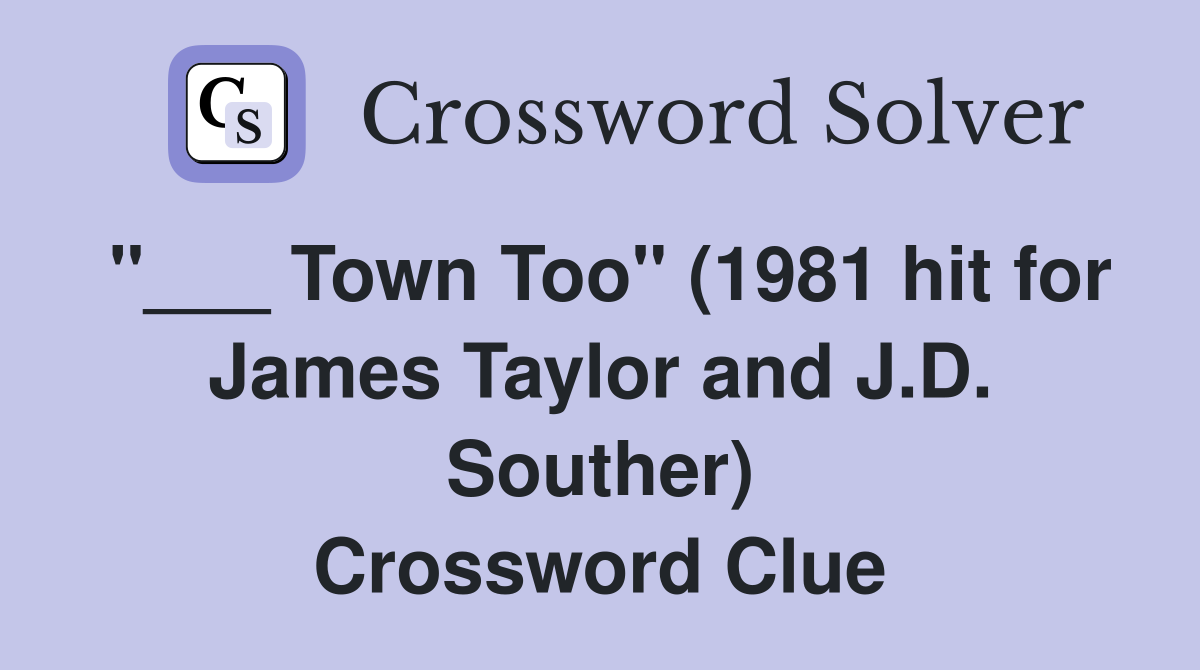 "___ Town Too" (1981 hit for James Taylor and J.D. Souther) Crossword Clue