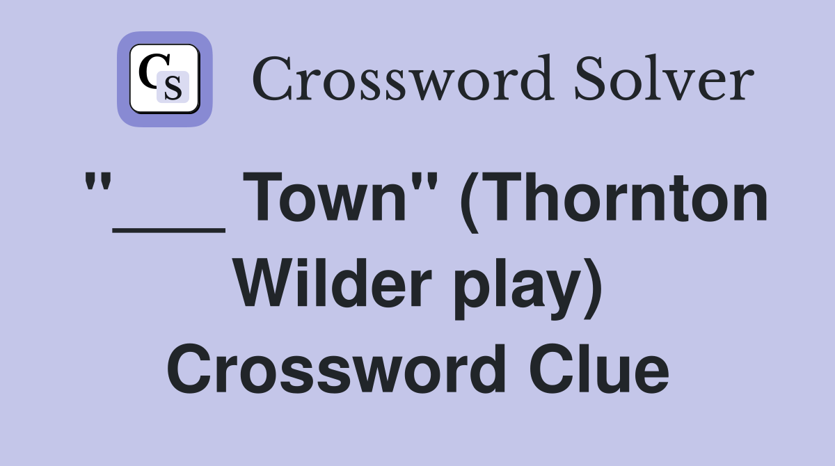 "___ Town" (Thornton Wilder play) Crossword Clue