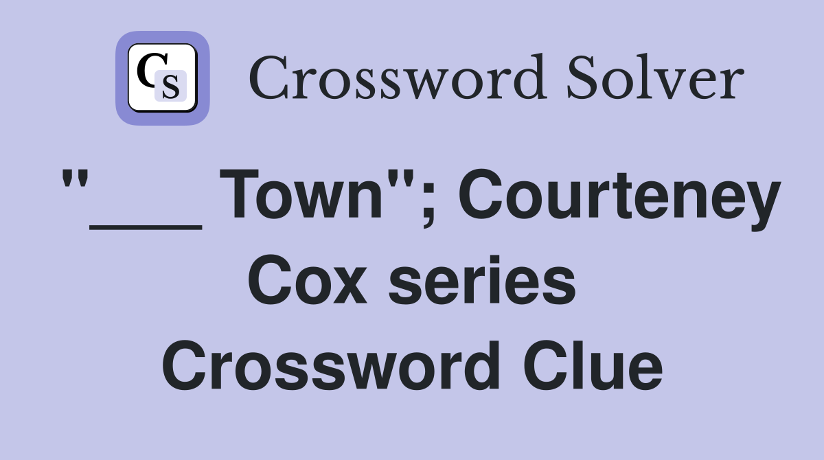 "___ Town"; Courteney Cox series Crossword Clue