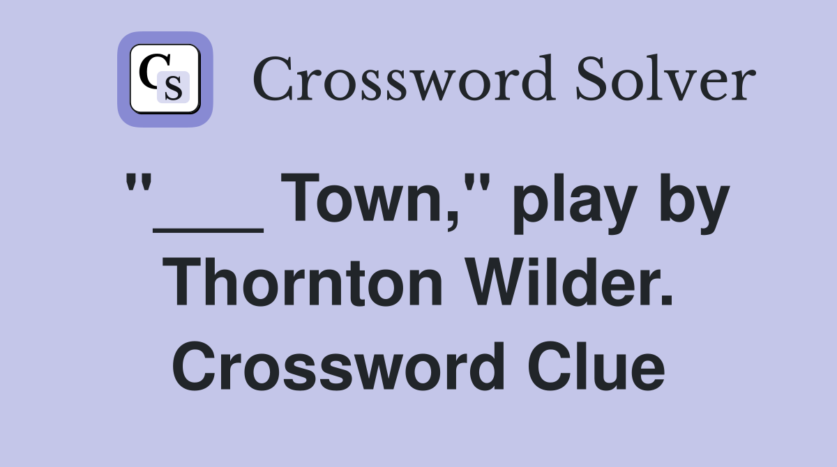"___ Town," play by Thornton Wilder. Crossword Clue