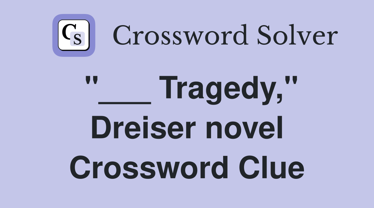 "___ Tragedy," Dreiser novel Crossword Clue