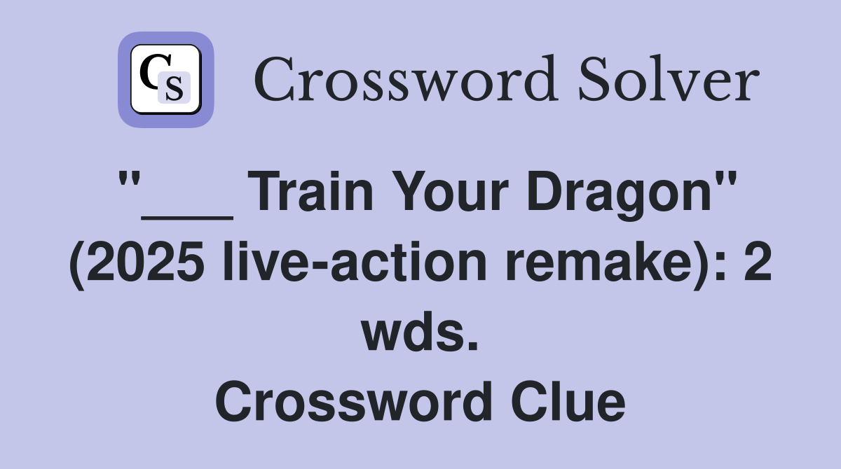"___ Train Your Dragon" (2025 live-action remake): 2 wds. Crossword Clue