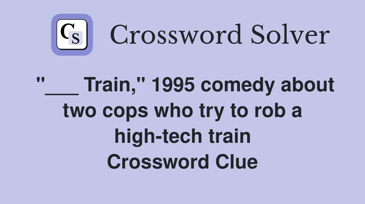 "___ Train," 1995 comedy about two cops who try to rob a high-tech train Crossword Clue