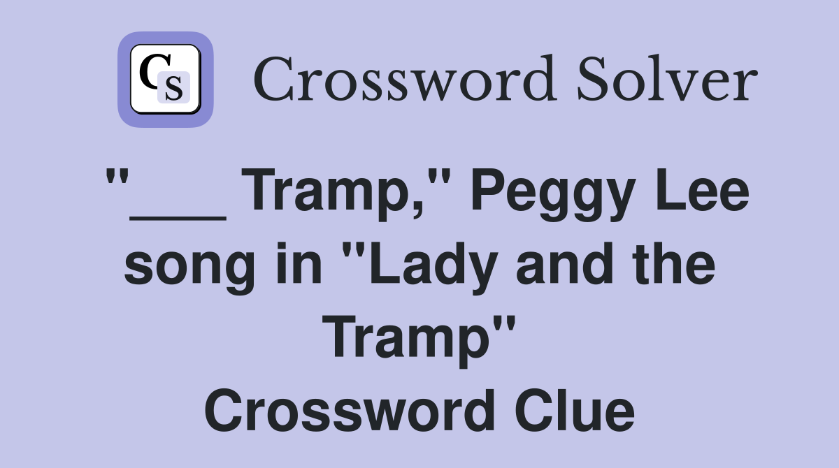 "___ Tramp," Peggy Lee song in "Lady and the Tramp" Crossword Clue