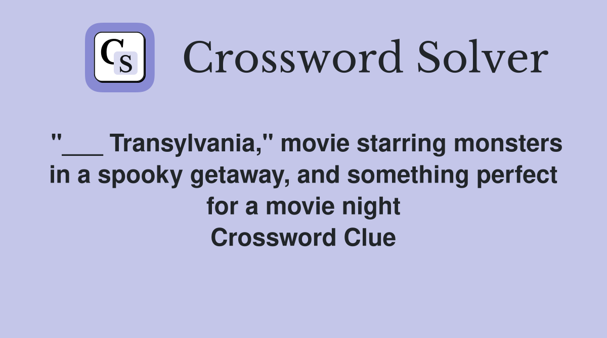 "___ Transylvania," movie starring monsters in a spooky getaway, and something perfect for a movie night Crossword Clue