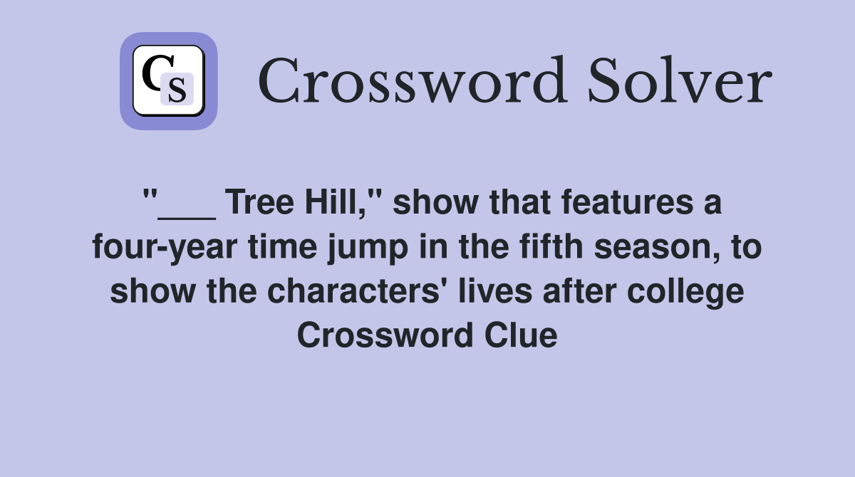 "___ Tree Hill," show that features a four-year time jump in the fifth season, to show the characters' lives after college Crossword Clue