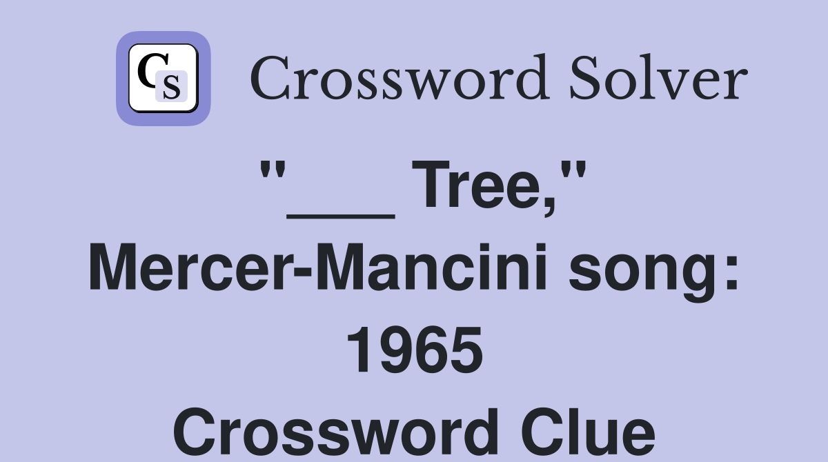 "___ Tree," Mercer-Mancini song: 1965 Crossword Clue