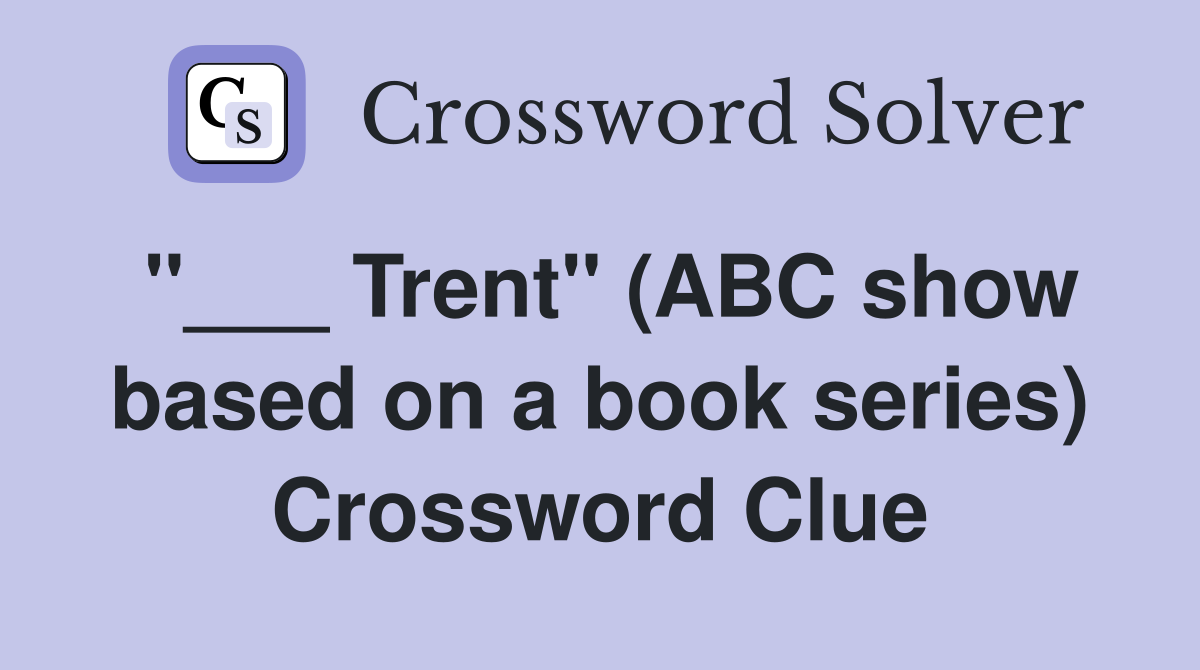 "___ Trent" (ABC show based on a book series) Crossword Clue