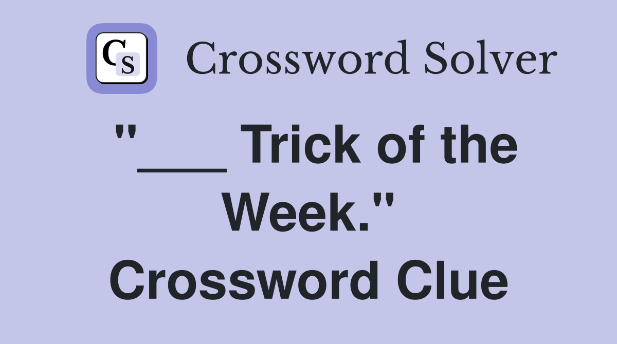 "___ Trick of the Week." Crossword Clue