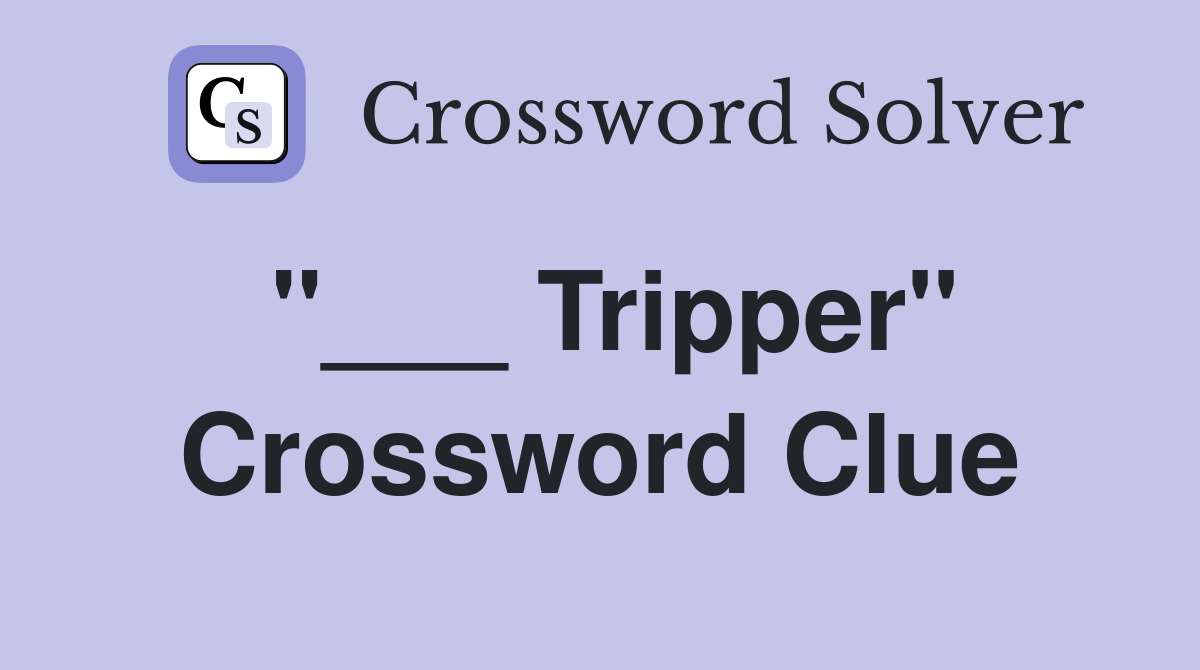 "___ Tripper" Crossword Clue