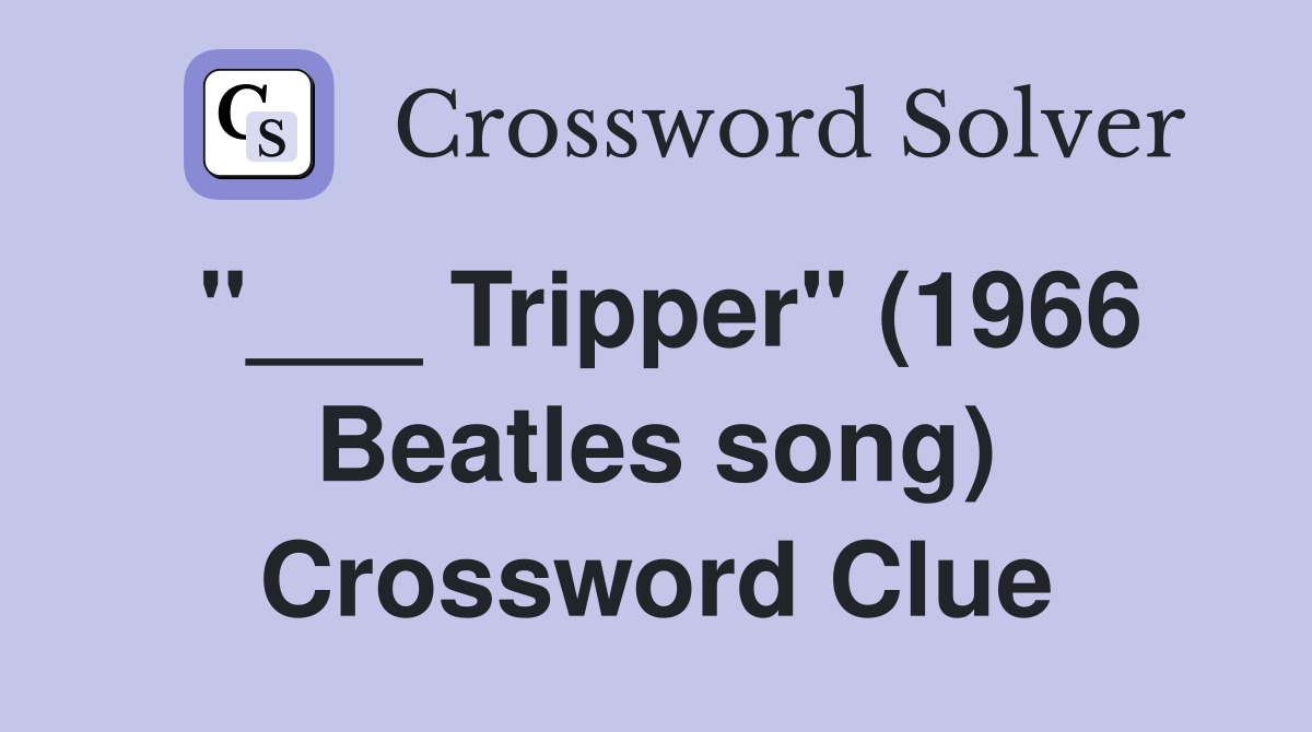 "___ Tripper" (1966 Beatles song) Crossword Clue