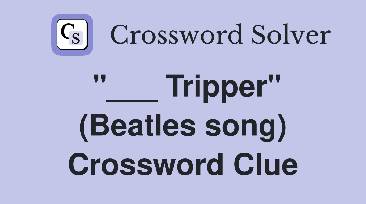 "___ Tripper" (Beatles song) Crossword Clue