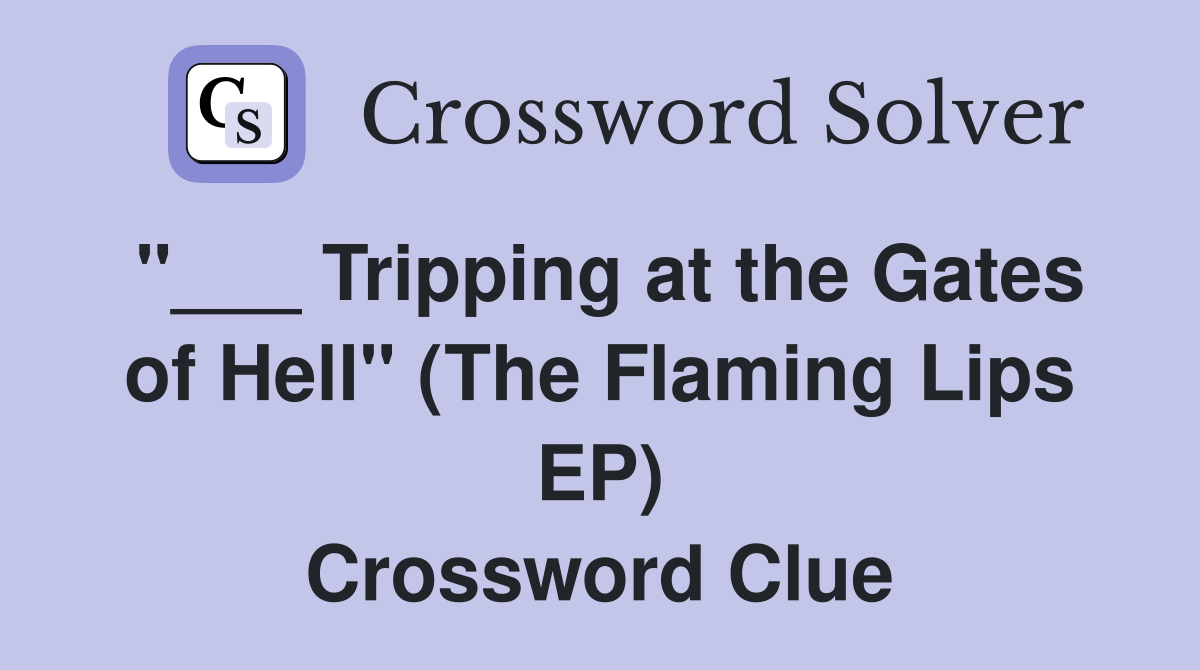 "___ Tripping at the Gates of Hell" (The Flaming Lips EP) Crossword Clue