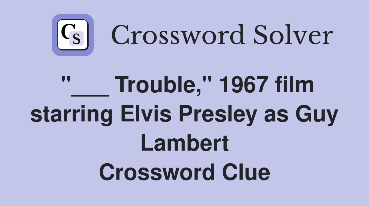 "___ Trouble," 1967 film starring Elvis Presley as Guy Lambert Crossword Clue