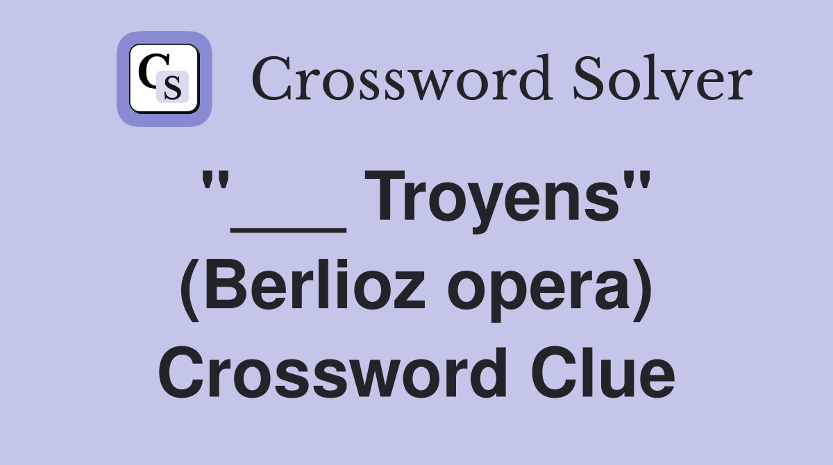 "___ Troyens" (Berlioz opera) Crossword Clue