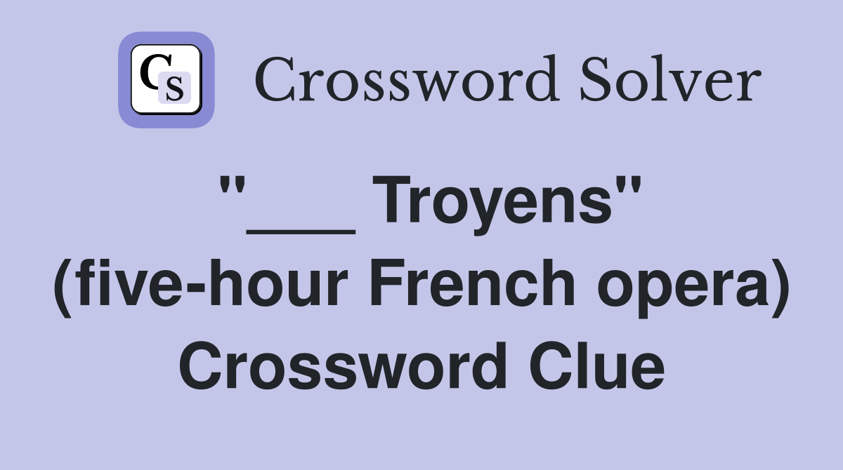 "___ Troyens" (five-hour French opera) Crossword Clue