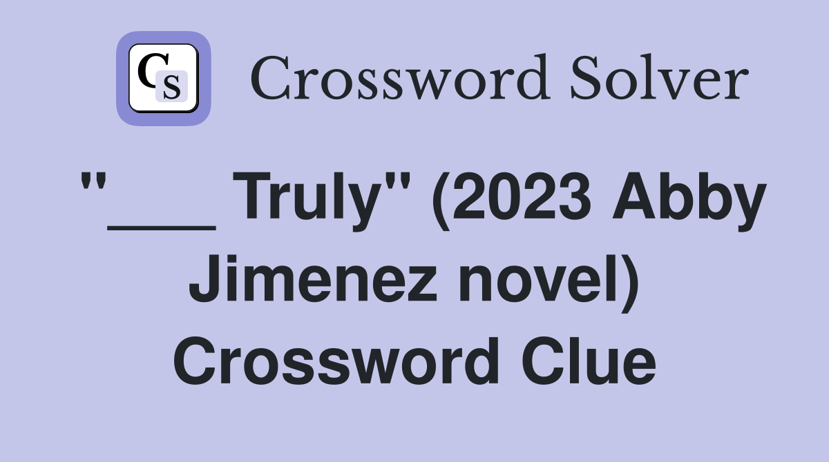 "___ Truly" (2023 Abby Jimenez novel) Crossword Clue