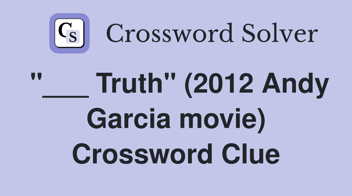 "___ Truth" (2012 Andy Garcia movie) Crossword Clue