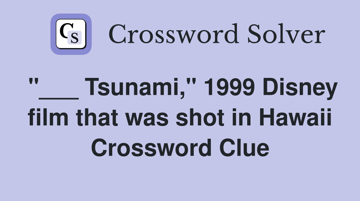 "___ Tsunami," 1999 Disney film that was shot in Hawaii Crossword Clue