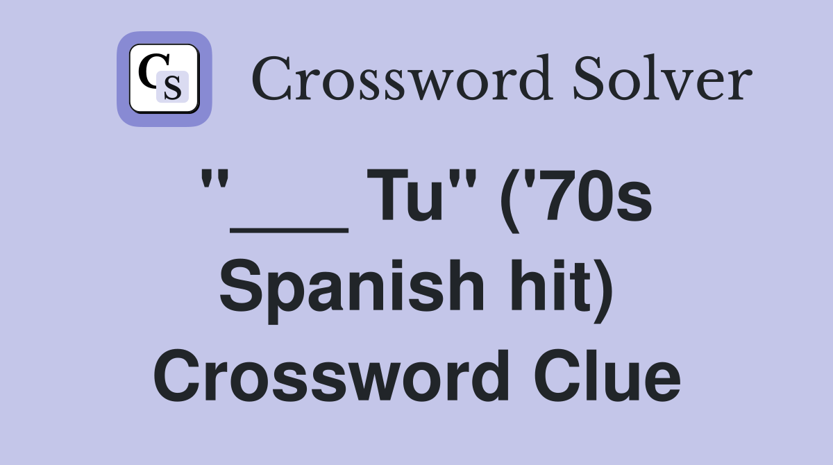 "___ Tu" ('70s Spanish hit) Crossword Clue