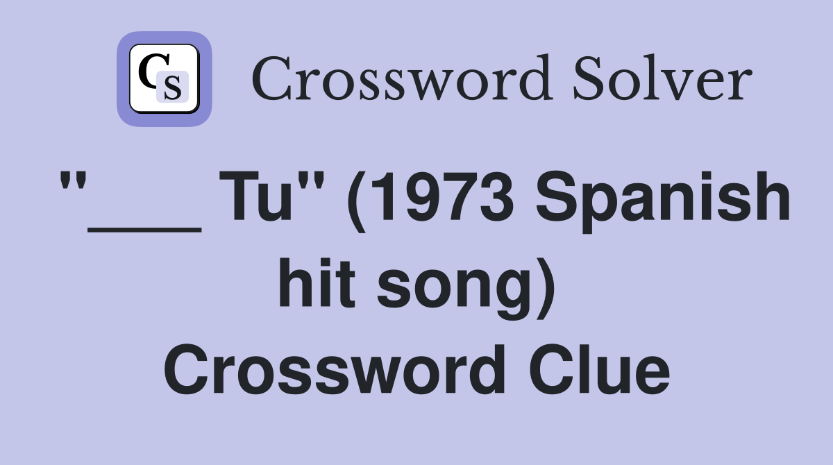 "___ Tu" (1973 Spanish hit song) Crossword Clue