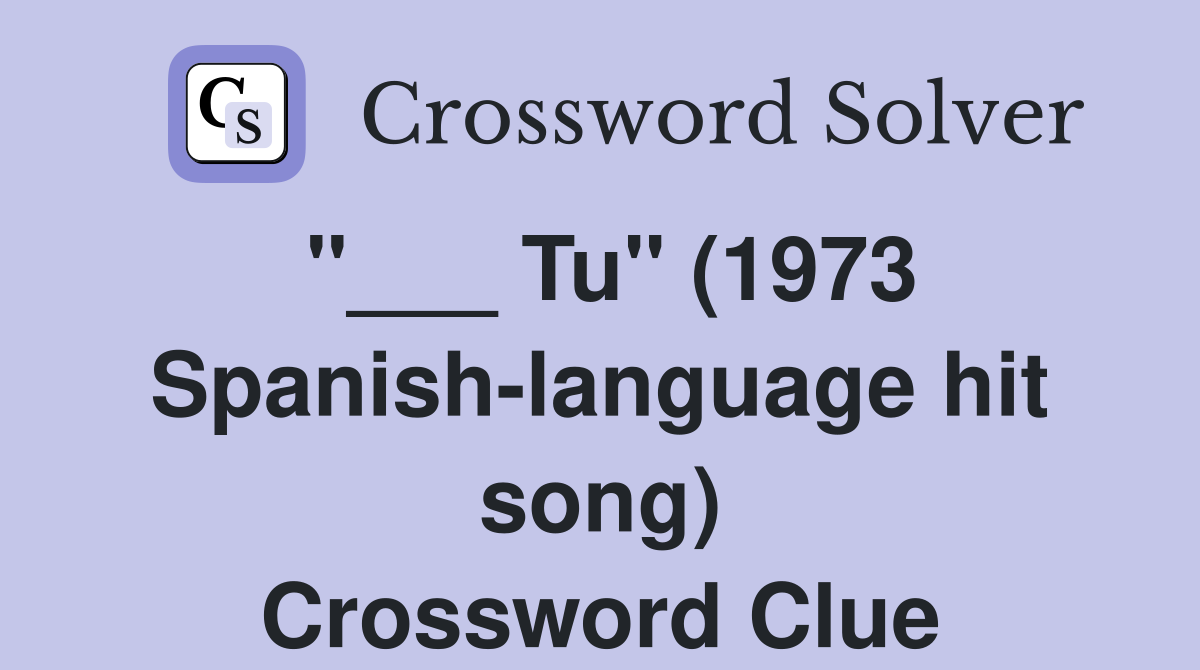 "___ Tu" (1973 Spanish-language hit song) Crossword Clue