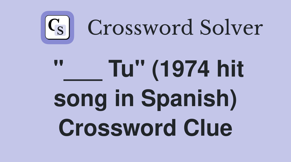 "___ Tu" (1974 hit song in Spanish) Crossword Clue