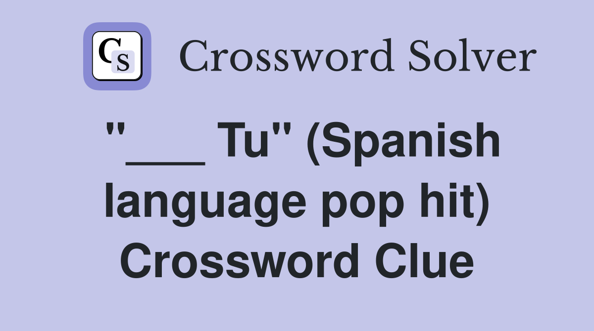 "___ Tu" (Spanish language pop hit) Crossword Clue
