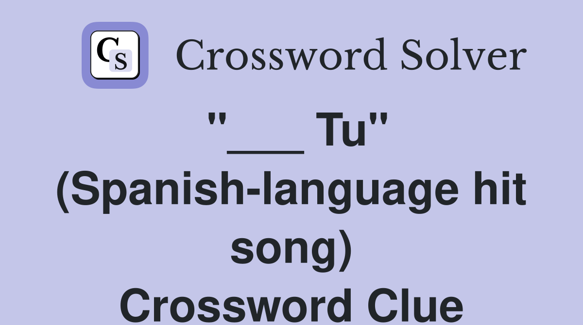 "___ Tu" (Spanish-language hit song) Crossword Clue