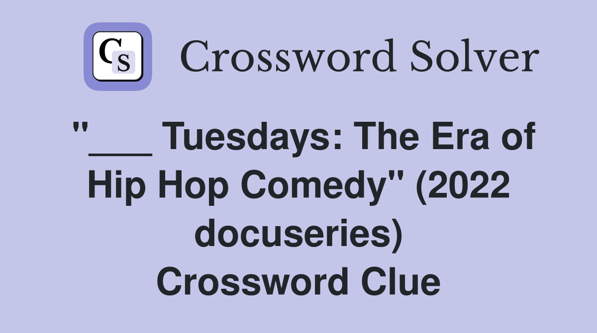 "___ Tuesdays: The Era of Hip Hop Comedy" (2022 docuseries) Crossword Clue