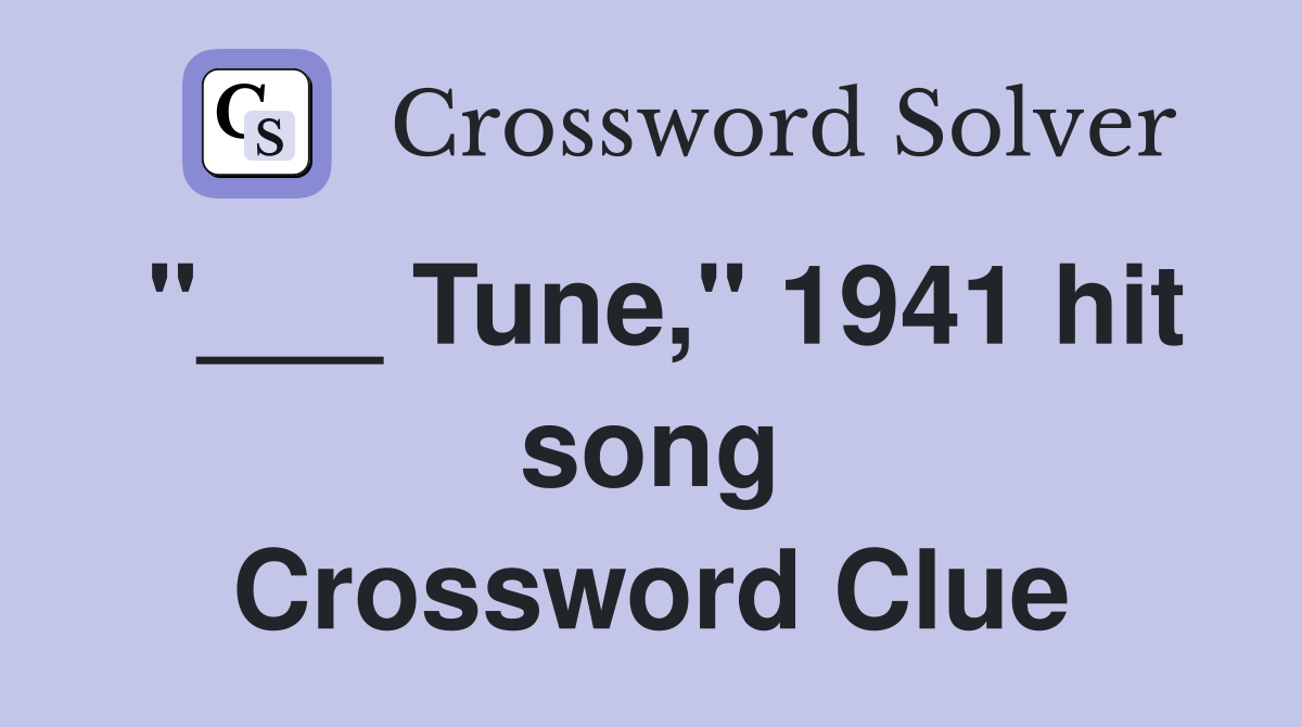 "___ Tune," 1941 hit song Crossword Clue