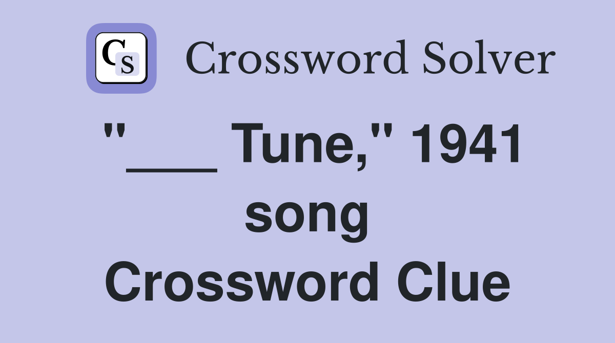 "___ Tune," 1941 song Crossword Clue