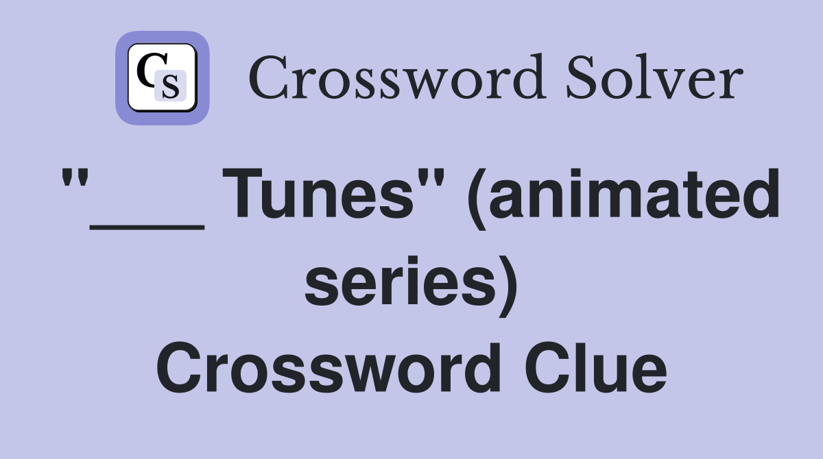 "___ Tunes" (animated series) Crossword Clue