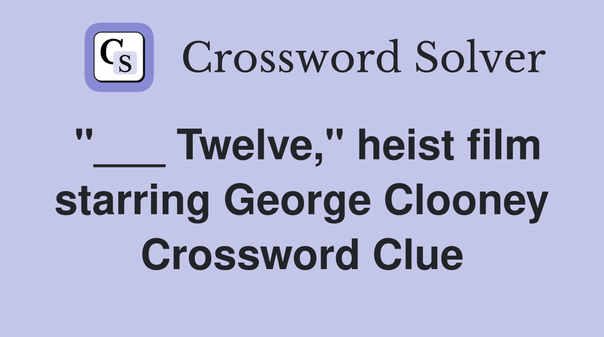 "___ Twelve," heist film starring George Clooney Crossword Clue