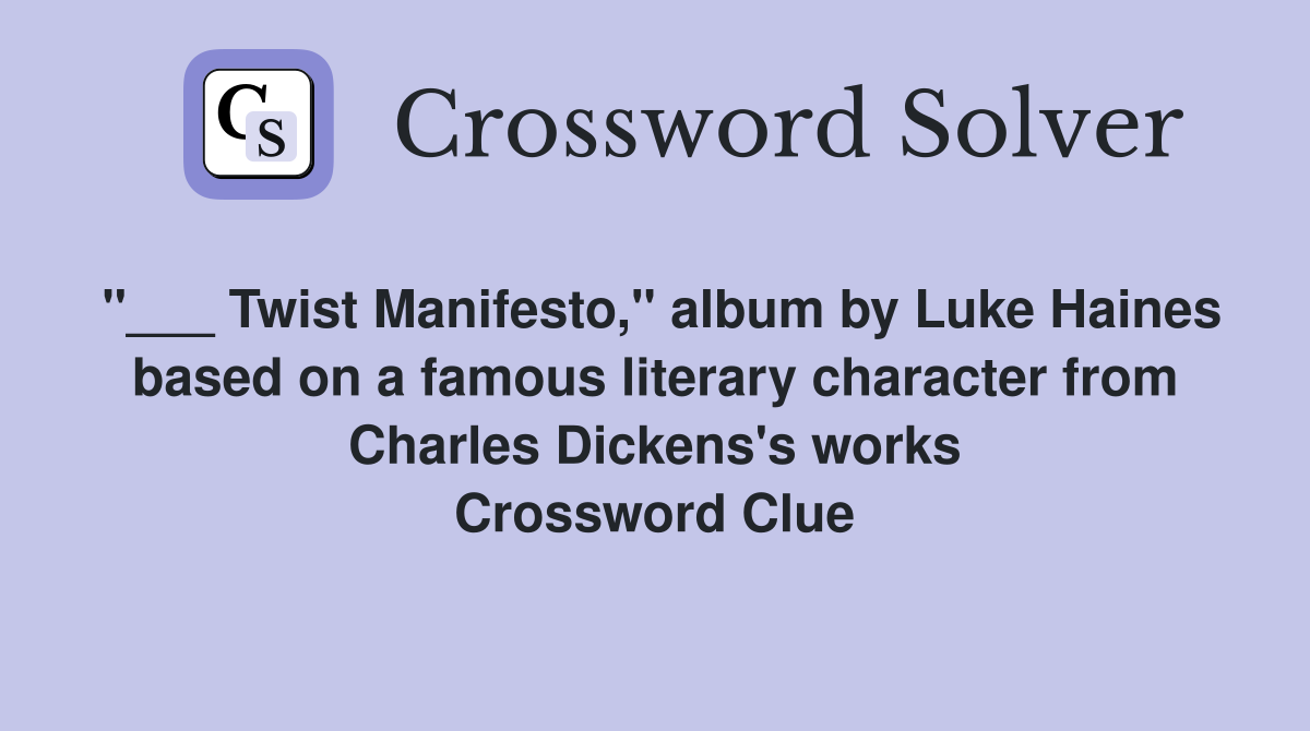 "___ Twist Manifesto," album by Luke Haines based on a famous literary character from Charles Dickens's works Crossword Clue