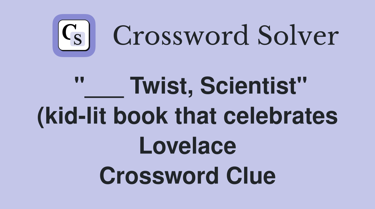 Twist Scientist quot (kid lit book that celebrates Lovelace) Crossword Twist Scientist quot (kid lit book that celebrates Lovelace) Crossword