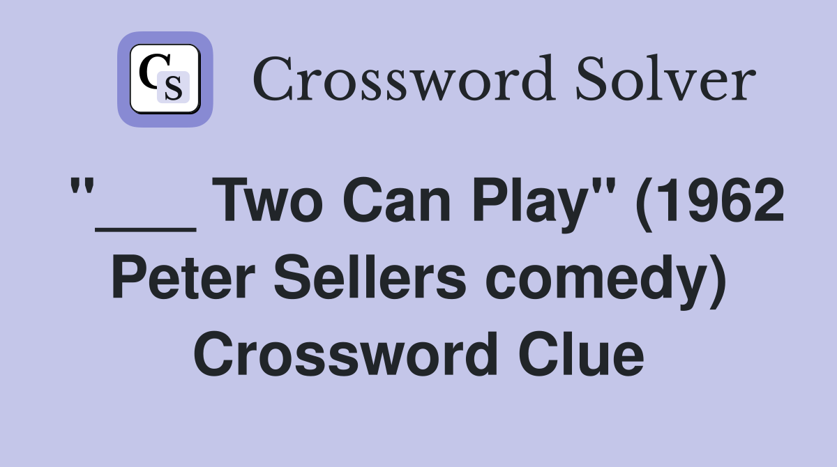 "___ Two Can Play" (1962 Peter Sellers comedy) Crossword Clue