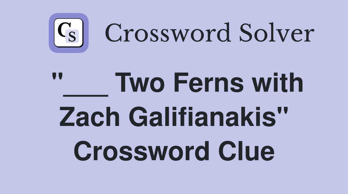 "___ Two Ferns with Zach Galifianakis" Crossword Clue