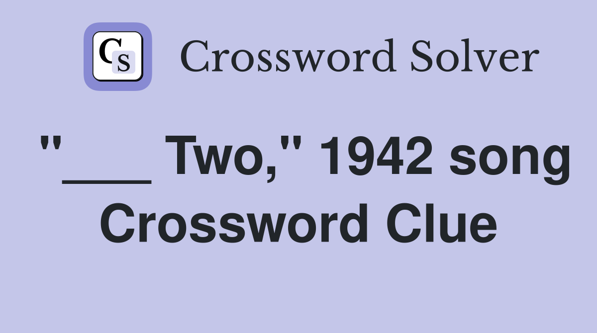"___ Two," 1942 song Crossword Clue