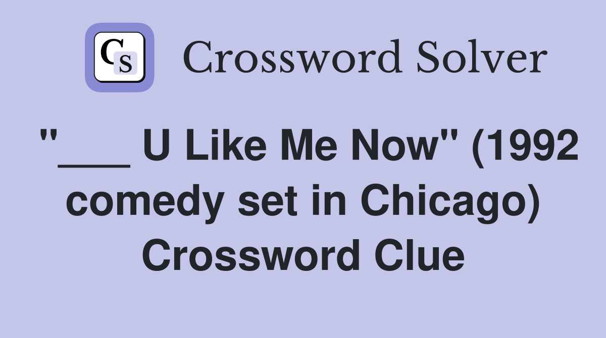 "___ U Like Me Now" (1992 comedy set in Chicago) Crossword Clue